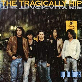 The Tragically Hip – Up To Here