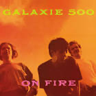 Galaxie 500 – On Fire