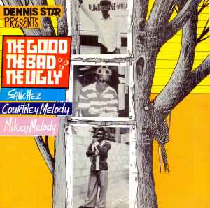 Dennis Star Presents Sanchez, Courtney Melody, Mikey Melody – The Good The Bad The Ugly