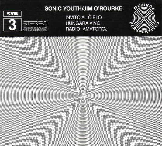 Sonic Youth / Jim O'Rourke – Invito Al Ĉielo / Hungara Vivo / Radio-Amatoroj
