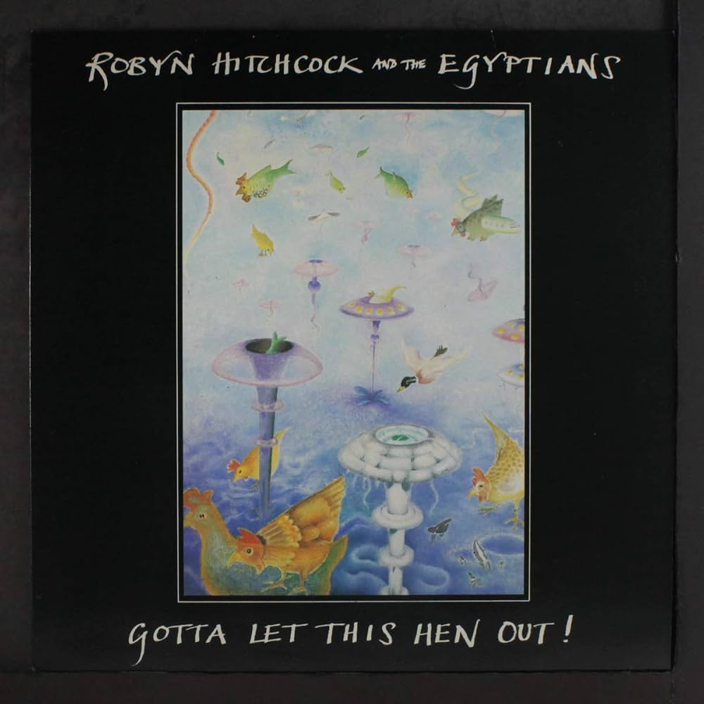 Robyn Hitchcock And The Egyptians – Gotta Let This Hen Out!