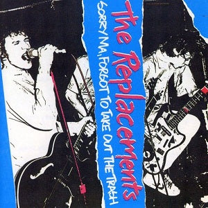 The Replacements – Sorry Ma, Forgot To Take Out The Trash